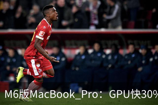M6版MacBook Pro：GPU快30%，续航24小时